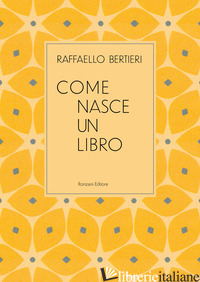 COME NASCE UN LIBRO - BERTIERI RAFFAELLO; CORUBOLO A. (CUR.)