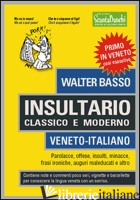 INSULTARIO CLASSICO E MODERNO. VENETO-ITALIANO. PAROLACCE, OFFESE, INSULTI, MINA - BASSO WALTER