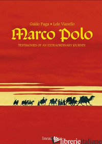 MARCO POLO. TESTIMONIES OF AN EXTRAORDINARY JOURNEY. EDIZ. ILLUSTRATA - FUGA GUIDO; VIANELLO LELE