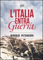 1915. L'ITALIA ENTRA IN GUERRA - PETRACCHI GIORGIO