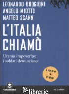 ITALIA CHIAMO'. URANIO IMPOVERITO: I SOLDATI DENUNCIANO. CON DVD (L') - BROGIONI LEONARDO; MIOTTO ANGELO; SCANNI MATTEO