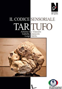 CODICE SENSORIALE TARTUFO (IL) - ODELLO LUIGI; DEGIACOMI ANTONIO; GIANICOLO ISABELLA