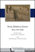 STORIA, DIDATTICA, SCIENZE. PAVIA 1975-2010. ATTI DEL CONVEGNO (UNIVERSITA' DI P - BEVILACQUA F. (CUR.); CONTARDINI P. (CUR.)