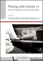 PLAYING WITH AUTISM. ENCOUNTERING SIMONA CONCARO BY HER MUSIC. VOL. 1/1 - POLITI P. (CUR.); SHYBAYEVA H (CUR.)