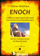 ENOCH. L'INFLUENZA DEGLI ANGELI NELLA STORIA & LA MISSIONE DEL FEMMININO SACRO - MANITARA OLIVIER