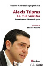 MIA SINISTRA. INTERVISTA CON IL LEADER DI SYRIZA (LA) - ANDREADIS SYNGHELLAKIS TEODORO; TSIPRAS ALEXIS