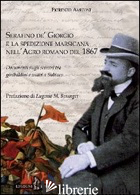 SERAFINO DE' GIORGIO E LA SPEDIZIONE MARSICANA NELL'AGRO ROMANO DEL 1867. DOCUME - AMICONI FIORENZO