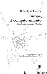 EUROPA, IL COMPITO INFINITO. STUDIO DI UN CONCETTO FILOSOFICO - GASCHE' RODOLPHE