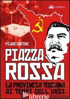 PIAZZA ROSSA. LA PROVINCIA TOSCANA AI TEMPI DELL'URSS - CANTINI PILADE