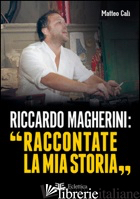 RICCARDO MAGHERINI: «RACCONTATE LA MIA STORIA» - CALI' MATTEO