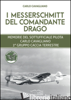 MESSERSCHMITT DEL COMANDANTE DRAGO. MEMORIE DEL SOTTUFFICIALE PILOTA CARLO CAVAG - CAVAGLIANO MARCO; PETRELLI M. (CUR.)