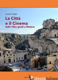 CITTA' E IL CINEMA. TUTTI I FILM GIRATI A MATERA (LA) - VEGLIA LUCIANO