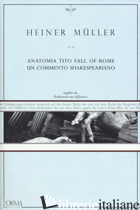 ANATOMIA TITO. FALL OF ROME. UN COMMENTO SHAKESPEARIANO - MULLER HEINER; FIORENTINO F. (CUR.)
