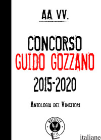 CONCORSO GUIDO GOZZANO 2015-2020. ANTOLOGIA DEI VINCITORI - 