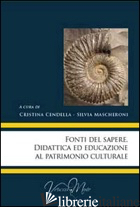 FONTI DEL SAPERE. DIDATTICA ED EDUCAZIONE AL PATRIMONIO CULTURALE - CENEDELLA C. (CUR.); MASCHERONI S. (CUR.)