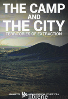 CAMP AND THE CITY. TERRITORIES OF EXTRACTION. EDIZ. A COLORI (THE) - SORDI J. (CUR.); VALENZUELA L. (CUR.); VERA F. (CUR.)