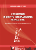 FONDAMENTI DI DIRITTO INTERNAZIONALE E PENALE (D.I.P.E.). DEFINIZIONE, OGGETTO,  - RICCHITELLI SERGIO