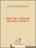 WHEN THE LANDSCAPE BECOMES A MUSEUM - GENNAI PAOLO; RANFAGNI LUCA; TERRENI LEONARDO GIOVANNI