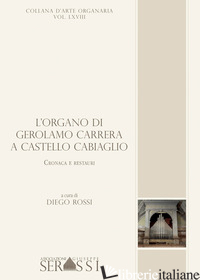 ORGANO DI GEROLAMO CARRERA A CASTELLO CABIAGLIO. CRONACA E RESTAURI (L') - ROSSI D. (CUR.)