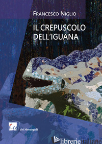 CREPUSCOLO DELL'IGUANA (IL) - NIGLIO FRANCESCO