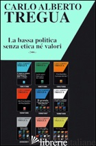 BASSA POLITICA SENZA ETICA NE' VALORE (LA) - TREGUA CARLO ALBERTO; FISICHELLA M. F. (CUR.)