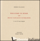 WELCOME IN ROME. PICCOLO MANUALE DI CONVERSAZIONE - FLAIANO ENNIO
