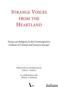 STRANGE VOICES FROM THE HEARTLAND. ESSAYS ON RELIGION IN THE CONTEMPORARY CULTUR - GABOR A. (CUR.); KIRKLAND T. (CUR.)