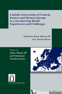 CATHOLIC UNIVERSITIES OF CENTRAL, EASTERN AND WESTERN EUROPE IN A SECULARIZING W - ALFORD H. (CUR.); RUSSO M. (CUR.)