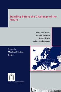 STANDING BEFORE THE CHALLENGE OF THE FUTURE - KAWKO MARCIN; KNEZEVIC LOVRO; ZUJIC PAULA; FENYVES KRISZTIAN