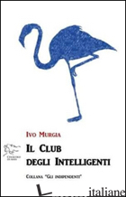 CLUB DEGLI INTELLIGENTI (IL) - MURGIA IVO