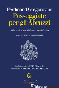 PASSEGGIATE PER GLI ABRUZZI NELLA SETTIMANA DI PENTECOSTE DEL 1871 - GREGOROVIUS FERDINAND; MILLANTA P. (CUR.)
