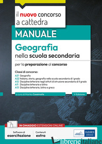 GEOGRAFIA NELLA SCUOLA SECONDARIA. MANUALE PER LA PREPARAZIONE AL CONCORSO - CASSIMATIS M. (CUR.)