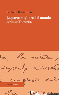 PARTE MIGLIORE DEL MONDO. SCRITTI SULL'AMERICA (LA) - BERNARDINI PAOLO LUCA; MARGUERETTAZ D. (CUR.)