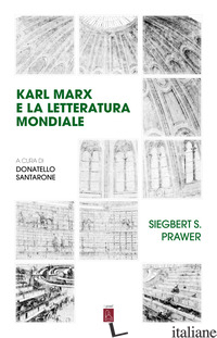 KARL MARX E LA LETTERATURA MONDIALE - PRAWER SIEGBERT SALOMON; SANTARONE D. (CUR.)