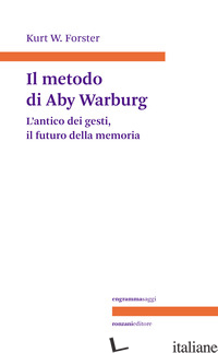 METODO DI ABY WARBURG. L'ANTICO DEI GESTI, IL FUTURO DELLA MEMORIA (IL) - FORSTER KURT W.