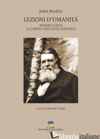 LEZIONI D'UMANITA-SESAMO E GIGLI-LA CORONA DELL'ULIVO SELVATICO - RUSKIN JOHN; CIAMPI E. (CUR.)
