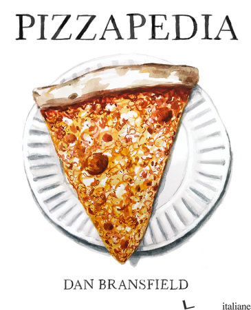 Pizzapedia: An Illustrated Guide to Everyone's Favorite Food - Dan Bransfiel