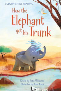 HOW THE ELEPHANT GOT HIS TRUNK - MILBOURNE ANNA