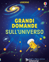 GRANDI DOMANDE SULL'UNIVERSO. EDIZ. A COLORI - JAMES ALICE; FRITH ALEX