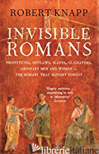 Invisible Romans: Prostitutes, outlaws, slaves, gladiators,ordinary men - Knapp,Robert