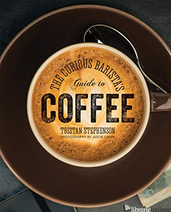 THE CURIOUS BARISTA?S GUIDE TO COFFEE - TRISTAN STEPHENSON
