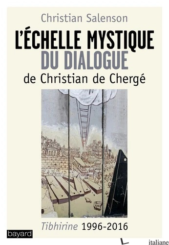 L'ECHELLE MYSTIQUE DU DIALOGUE DE CHRISTIAN DE CHERGE - SALENSON CHRISTIAN