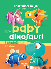 BABY DINOSAURO. COSTRUISCI IN 3D. EDIZ. A COLORI. CON GADGET - HAWCOCK DAVID