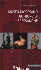 MUSEO DIOCESANO HOFBURG DI BRESSANONE. EDIZ. A COLORI - KRONBICHLER JOHANN