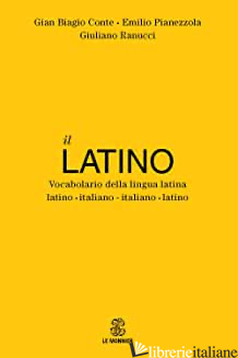 LATINO. VOCABOLARIO DELLA LINGUA LATINA. LATINO-ITALIANO ITALIANO-LATINO (IL) - CONTE GIAN BIAGIO; PIANEZZOLA EMILIO; RANUCCI GIULIANO