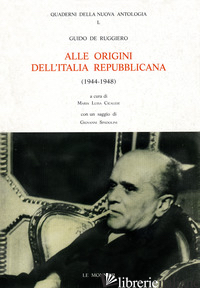 ALLE ORIGINI DELL'ITALIA REPUBBLICANA (1944-1948). LOTTA POLITICA E CONTRASTI ID - DE RUGGIERO GUIDO; CICALESE M. L. (CUR.)