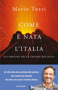 COM'E' NATA L'ITALIA. ALL'ORIGINE DELLA GRANDE BELLEZZA - TOZZI MARIO