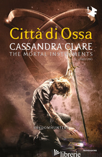 CITTA' DI OSSA. SHADOWHUNTERS. THE MORTAL INSTRUMENTS. VOL. 1 - CLARE CASSANDRA