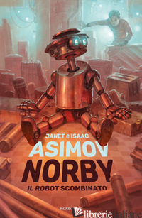 NORBY, IL ROBOT SCOMBINATO - ASIMOV ISAAC; ASIMOV JANET