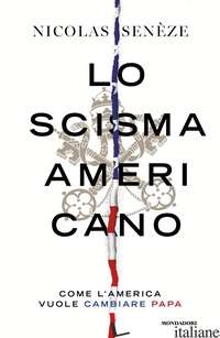 SCISMA AMERICANO. COME L'AMERICA VUOLE CAMBIARE PAPA (LO) - SENEZE NICOLAS